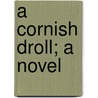 A Cornish Droll; A Novel by Eden Phillpotts