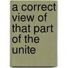 A Correct View Of That Part Of The Unite by John Freeman Schermerhorn