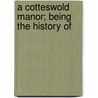 A Cotteswold Manor; Being The History Of door Welbore St. Cl Baddeley