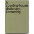 A Counting-House Dictionary, Containing