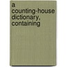 A Counting-House Dictionary, Containing by Richard Bithell