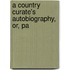 A Country Curate's Autobiography, Or, Pa