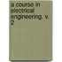A Course In Electrical Engineering. V. 2