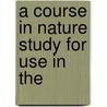 A Course In Nature Study For Use In The by Louise Miller
