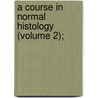 A Course In Normal Histology (Volume 2); by Rudolf Krause