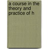 A Course In The Theory And Practice Of H by Henry Heitmann
