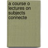 A Course O Lectures On Subjects Connecte door W.J. Fox