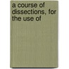 A Course Of Dissections, For The Use Of door Herbert Mayo