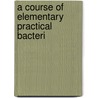 A Course Of Elementary Practical Bacteri door Alfredo Antunes Kanthack