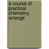 A Course Of Practical Chemistry, Arrange by William Odling