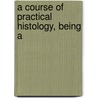 A Course Of Practical Histology, Being A by Sharpey-Sch�Fer