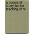 A Course Of Study For The Teaching Of Re