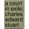 A Court In Exile; Charles Edward Stuart door Amy Augusta Nobili-Vitelleschi