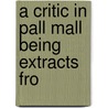 A Critic In Pall Mall Being Extracts Fro door Cscar Wilde