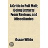 A Critic In Pall Mall; Being Extracts Fr by Cscar Wilde