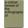 A Critical Review Of The Orthography Of by Lyman Cobb
