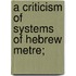 A Criticism Of Systems Of Hebrew Metre;