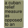 A Cuban Relief Measure As Opposed To An by W.L. Bass