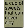 A Cup Of Sweets That Can Never Cloy door Cup