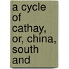 A Cycle Of Cathay, Or, China, South And by Jacques Martin