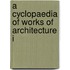 A Cyclopaedia Of Works Of Architecture I