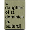 A Daughter Of St. Dominick [A. Lautard] door Kathleen O'Meara