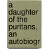A Daughter Of The Puritans, An Autobiogr