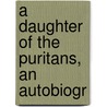 A Daughter Of The Puritans, An Autobiogr door Caroline Alathea Stickney Creevey