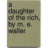 A Daughter Of The Rich, By M. E. Waller by Robert Waller