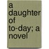 A Daughter Of To-Day; A Novel