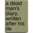 A Dead Man's Diary, Written After His De