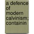 A Defence Of Modern Calvinism; Containin