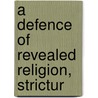 A Defence Of Revealed Religion, Strictur by Joseph Deans
