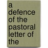 A Defence Of The Pastoral Letter Of The by James Crowley