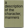 A Description Of The Character, Manners by Paul DuBois