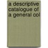 A Descriptive Catalogue Of A General Col