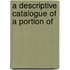 A Descriptive Catalogue Of A Portion Of