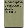 A Descriptive Catalogue Of Gaelic Manusc by Donald Mackinnon