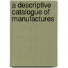A Descriptive Catalogue Of Manufactures door Charles Richards Dodge