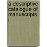 A Descriptive Catalogue Of Manuscripts I by University Of Chicago. Library