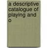 A Descriptive Catalogue Of Playing And O by British Museum