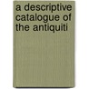 A Descriptive Catalogue Of The Antiquiti by Thomas Bateman