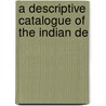 A Descriptive Catalogue Of The Indian De door Alfred Alcock