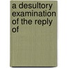 A Desultory Examination Of The Reply Of by Mathew Carey