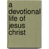 A Devotional Life Of Jesus Christ