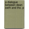 A Dialogue Between Dean Swift And Tho. P door Onbekend