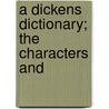 A Dickens Dictionary; The Characters And door Alexander John Philip