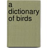 A Dictionary Of Birds door Alfred Newton