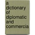 A Dictionary Of Diplomatic And Commercia