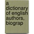 A Dictionary Of English Authors, Biograp